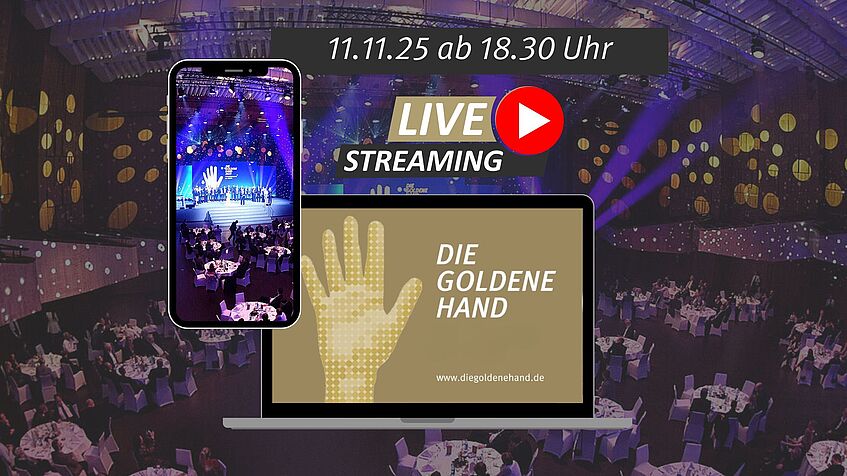Ankündigung der Preisverleihung „Die Goldene Hand“ mit Hinweis auf das Livestreaming am 11.11.2025 ab 18:30 Uhr. Im Hintergrund ist ein festlich beleuchteter Veranstaltungssaal mit runden, gedeckten Tischen und Gästen zu sehen. Auf einem Smartphone wird die Bühne mit Preisträgern gezeigt, auf einem Laptop das Logo der Veranstaltung mit einer goldenen Hand und der Website www.diegoldenehand.de . Ein rotes Play-Symbol mit der Aufschrift „LIVE STREAMING“ hebt den Online-Charakter hervor. Ankündigung der Preisverleihung „Die Goldene Hand“ mit Hinweis auf das Livestreaming am 11.11.2025 ab 18:30 Uhr. Im Hintergrund ist ein festlich beleuchteter Veranstaltungssaal mit runden, gedeckten Tischen und Gästen zu sehen. Auf einem Smartphone wird die Bühne mit Preisträgern gezeigt, auf einem Laptop das Logo der Veranstaltung mit einer goldenen Hand und der Website www.diegoldenehand.de . Ein rotes Play-Symbol mit der Aufschrift „LIVE STREAMING“ hebt den Online-Charakter hervor.