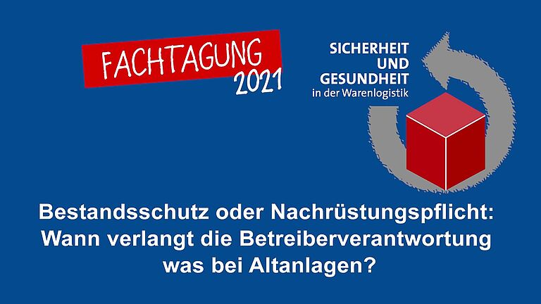 Fachtagung Warenlogistik 2021 - Videovorschaubild - Bestandsschutz oder Nachrüstungspflicht: Wann verlangt die Betreiberverantwortung was bei Altanlagen?