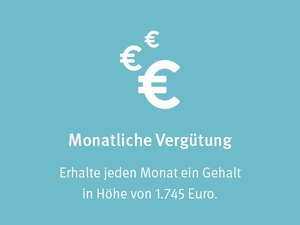 Monatliche Vergütung Erhalte jeden Monat ein Gehalt in Höhe von 1745 Euro
